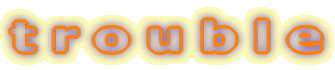 t r o u b l e